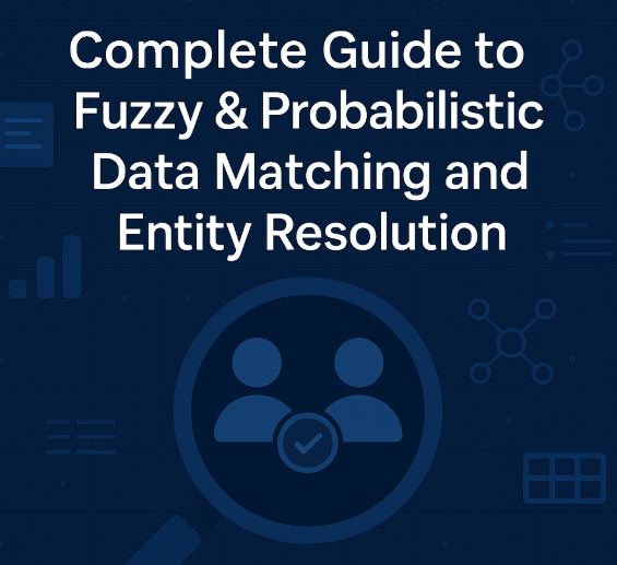Complete Guide to Fuzzy/Probabilistic Data Matching and Entity Resolution